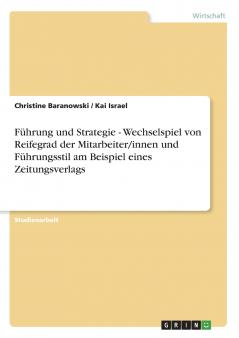 F��hrung und Strategie - Wechselspiel von Reifegrad der Mitarbeiter/innen und F��hrungsstil am Beispiel eines Zeitungsverlags