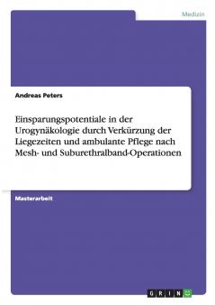 Einsparungspotentiale in der Urogynäkologie durch Verkürzung der Liegezeiten und ambulante Pflege nach Mesh- und Suburethralband-Operationen
