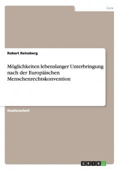M��glichkeiten lebenslanger Unterbringung nach der Europ��ischen Menschenrechtskonvention