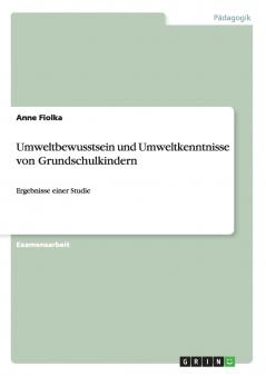 Umweltbewusstsein und Umweltkenntnisse von Grundschulkindern