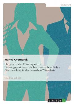 Die gesetzliche Frauenquote in Führungspositionen als Instrument beruflicher Gleichstellung in der deutschen Wirtschaft