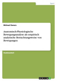 Anatomisch-Physiologische Bewegungsanalyse als empirisch analytische Betrachtungsweise von Bewegungen