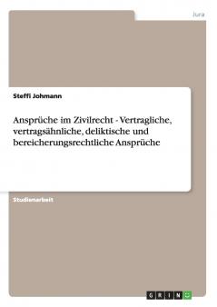 Ansprüche im Zivilrecht - Vertragliche vertragsähnliche deliktische und bereicherungsrechtliche Ansprüche