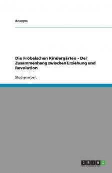 Die Fr��belschen Kinderg��rten - Der Zusammenhang zwischen Erziehung und Revolution