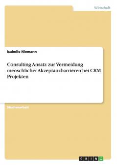 Consulting Ansatz zur Vermeidung menschlicher Akzeptanzbarrieren bei CRM Projekten