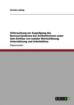 Untersuchung zur Ausprägung des Burnout-Syndroms bei Arzthelferinnen unter dem Einfluss von sozialer Wertschätzung Unterstützung und Arbeitsklima
