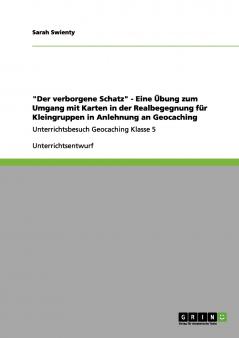 Der verborgene Schatz - Eine Übung zum Umgang mit Karten in der Realbegegnung für Kleingruppen in Anlehnung an Geocaching