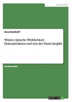 Wissen Sprache Wirklichkeit  - Dekonstruktion und was der Name hergibt