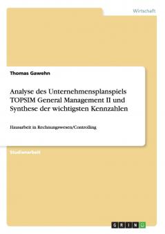 Analyse des Unternehmensplanspiels TOPSIM General Management II und Synthese der wichtigsten Kennzahlen