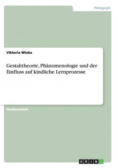 Gestalttheorie Ph��nomenologie und der Einfluss auf kindliche Lernprozesse