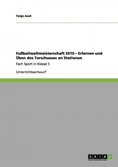 Fu��ballweltmeisterschaft 2010 - Erlernen und ��ben des Torschusses  an Stationen