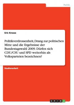 Politikverdrossenheit Drang zur politischen Mitte und die Ergebnisse der Bundestagswahl 2009. Dürfen sich CDU/CSU und SPD weiterhin als Volksparteien bezeichnen?
