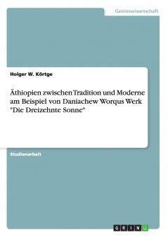 Äthiopien zwischen Tradition und Moderne am Beispiel von Daniachew Worqus Werk "Die Dreizehnte Sonne" (German Edition)