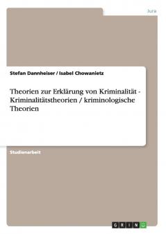 Theorien zur Erkl��rung von Kriminalit��t - Kriminalit��tstheorien / kriminologische Theorien