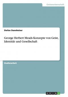 George Herbert Meads Konzepte von Geist Identität und Gesellschaft