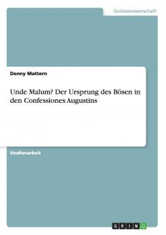 Unde Malum? Der Ursprung des Bösen in den Confessiones Augustins
