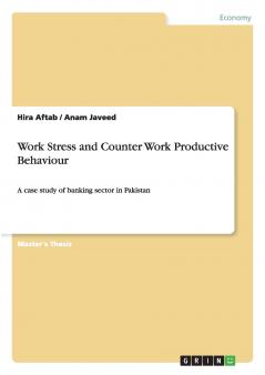 Work Stress and Counter Work Productive Behaviour