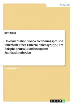 Dokumentation von Verrechnungspreisen innerhalb einer Unternehmensgruppe am Beispiel transaktionsbezogener Standardmethoden