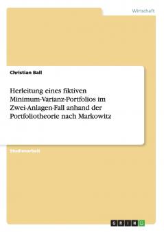 Herleitung eines fiktiven Minimum-Varianz-Portfolios im Zwei-Anlagen-Fall anhand der Portfoliotheorie nach Markowitz