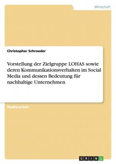 Vorstellung der Zielgruppe LOHAS sowie deren Kommunikationsverhalten im Social Media und dessen Bedeutung für nachhaltige Unternehmen