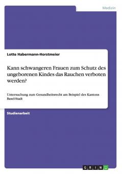 Kann schwangeren Frauen zum Schutz des ungeborenen Kindes das Rauchen verboten werden?