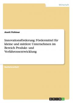Innovationsförderung. Fördermittel für kleine und mittlere Unternehmen im Bereich Produkt- und Verfahrensentwicklung
