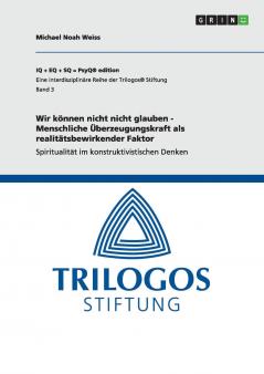 Wir können nicht nicht glauben - Menschliche Überzeugungskraft als realitätsbewirkender Faktor