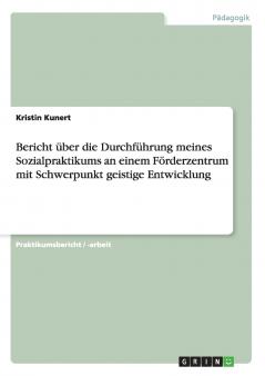 Bericht ��ber die Durchf��hrung meines Sozialpraktikums an einem F��rderzentrum mit Schwerpunkt geistige Entwicklung