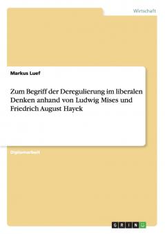Zum Begriff der Deregulierung im liberalen Denken anhand von Ludwig Mises und Friedrich August Hayek