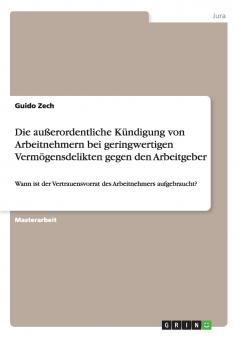 Die au��erordentliche K��ndigung von Arbeitnehmern bei geringwertigen Verm��gensdelikten gegen den Arbeitgeber