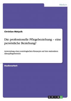 Die professionelle Pflegebeziehung - eine persönliche Beziehung?