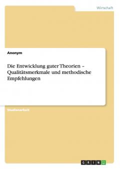 Die Entwicklung guter Theorien - Qualitätsmerkmale und methodische Empfehlungen