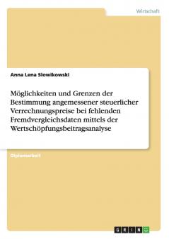 Möglichkeiten und Grenzen der Bestimmung angemessener steuerlicher Verrechnungspreise bei fehlenden Fremdvergleichsdaten mittels der Wertschöpfungsbeitragsanalyse