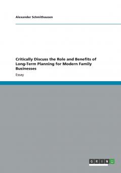Critically Discuss the Role and Benefits of Long-Term Planning for Modern Family Businesses