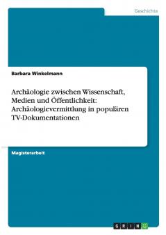 Archäologie zwischen Wissenschaft Medien und Öffentlichkeit
