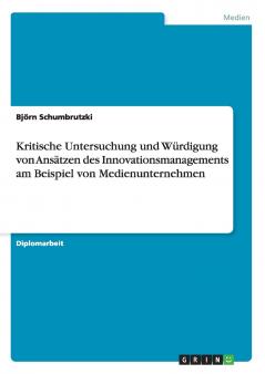 Kritische Untersuchung und Würdigung von Ansätzen des Innovationsmanagements am Beispiel von Medienunternehmen