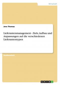 Lieferantenmanagement - Ziele Aufbau und Anpassungen auf die verschiedenen Lieferantentypen