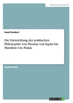 Die Entwicklung der politischen Philosophie von Thomas von Aquin bis Marsilius von Padua