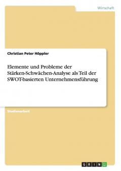 Elemente und Probleme der Stärken-Schwächen-Analyse als Teil der SWOT-basierten Unternehmensführung