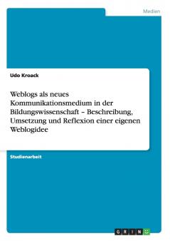 Weblogs als neues Kommunikationsmedium in der Bildungswissenschaft - Beschreibung Umsetzung und Reflexion einer eigenen Weblogidee