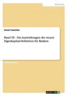 Basel III - Die Auswirkungen der neuen Eigenkapital-Definition für Banken