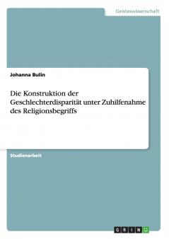 Die Konstruktion der Geschlechterdisparität unter Zuhilfenahme des Religionsbegriffs
