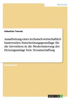 Ausarbeitung einer technisch-wirtschaftlich basierenden Entscheidungsgrundlage f��r die Investition in die Modernisierung der Heizungsanlage bzw. Neuanschaffung