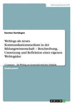 Weblogs als neues Kommunikationsmedium in der Bildungswissenschaft - Beschreibung Umsetzung und Reflektion einer eigenen Weblogidee