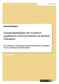 Gründungsleitfaden für technisch qualifizierte Start-Up-Gründer im Bereich E-Business