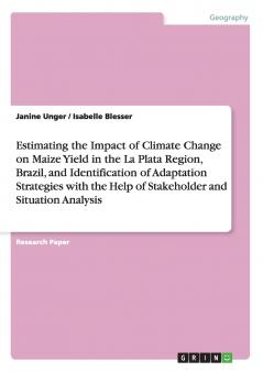 Estimating the Impact of Climate Change on Maize Yield in the La Plata Region Brazil and Identification of Adaptation Strategies with the Help of Stakeholder and Situation Analysis