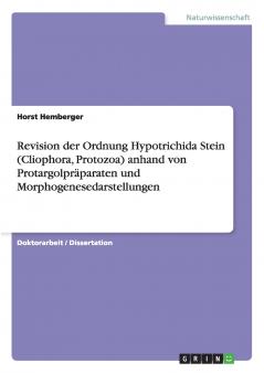 Revision der Ordnung Hypotrichida Stein (Cliophora Protozoa) anhand von Protargolpräparaten und Morphogenesedarstellungen