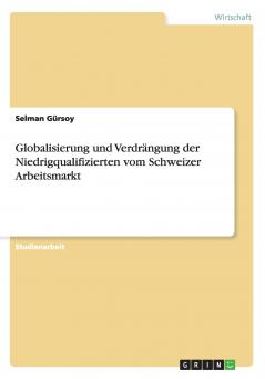 Globalisierung und Verdr��ngung der Niedrigqualifizierten vom Schweizer Arbeitsmarkt