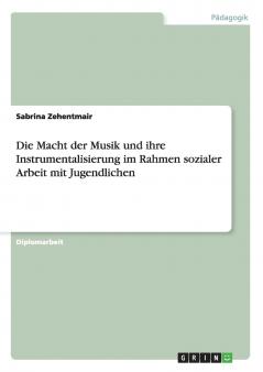 Die Macht der Musik und ihre Instrumentalisierung im Rahmen sozialer Arbeit mit Jugendlichen