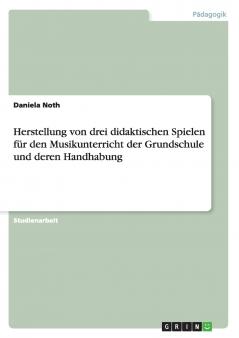 Herstellung von drei didaktischen Spielen für den Musikunterricht der Grundschule und deren Handhabung